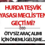 HURDA ARAÇ TEŞVİKİ 2025 SON DURUM | ÖTV indirimi yasası Meclis’ten geçti mi, şartları ve koşulları neler? Hurda araç teşviki çıktı mı, ne zaman çıkacak? TOGG ve yerli otomobil detayı!