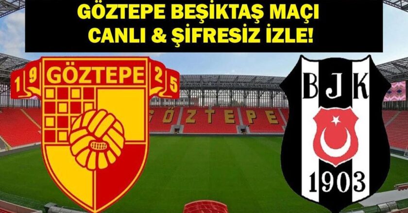 Süper Lig Göztepe Beşiktaş Maçı Canlı & Şifresiz İzle! İşte Maç Kadrosu…